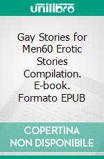 Gay Stories for Men60 Erotic Stories Compilation. E-book. Formato EPUB ebook di Anthonye Roper