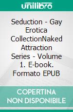 Seduction - Gay Erotica CollectionNaked Attraction Series - Volume 1. E-book. Formato EPUB ebook di Clarence Bottoms