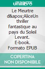 Le Meurtre d'AliceUn thriller fantastique au pays du Soleil Levant. E-book. Formato EPUB ebook di Yasumi Kobayashi