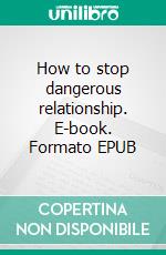 How to stop dangerous relationship. E-book. Formato EPUB ebook