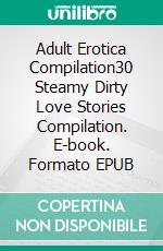 Adult Erotica Compilation30 Steamy Dirty Love Stories Compilation. E-book. Formato EPUB ebook