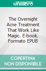 The Overnight Acne Treatment That Work Like Magic. E-book. Formato EPUB ebook di Casey Anderson