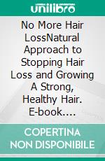 No More Hair LossNatural Approach to Stopping Hair Loss and Growing A Strong, Healthy Hair. E-book. Formato EPUB ebook di Quincy Lesley Darren