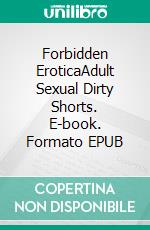 Forbidden EroticaAdult Sexual Dirty Shorts. E-book. Formato EPUB ebook