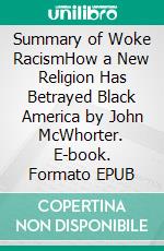 Summary of Woke RacismHow a New Religion Has Betrayed Black America by John McWhorter. E-book. Formato EPUB ebook di Quick Reads