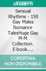 Sensual Rhythms - 150 Gay Males Romance TalesHuge Gay M-M Collection. E-book. Formato EPUB ebook di Lane Thomas