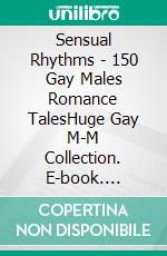 Sensual Rhythms - 150 Gay Males Romance TalesHuge Gay M-M Collection. E-book. Formato EPUB