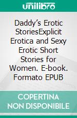 Daddy’s Erotic StoriesExplicit Erotica and Sexy Erotic Short Stories for Women. E-book. Formato EPUB ebook