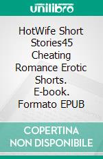 HotWife Short Stories45 Cheating Romance Erotic Shorts. E-book. Formato EPUB ebook di Emely Branch