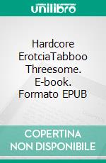 Hardcore ErotciaTabboo Threesome. E-book. Formato EPUB ebook di Elizabeth Wells