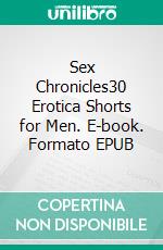 Sex Chronicles30 Erotica Shorts for Men. E-book. Formato EPUB ebook