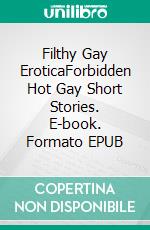 Filthy Gay EroticaForbidden Hot Gay Short Stories. E-book. Formato EPUB ebook di Oskar Walsh