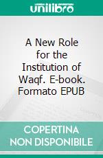 A New Role for the Institution of Waqf. E-book. Formato EPUB ebook di Hussein Elasrag