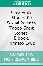 Sexy Erotic Stories100 Sexual Raunchy Taboo Short Stories. E-book. Formato EPUB ebook di Agnes Kemp