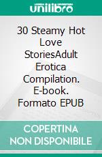 30 Steamy Hot Love StoriesAdult Erotica Compilation. E-book. Formato EPUB ebook