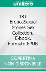 18+ EroticaSexual Stories Sex Collection. E-book. Formato EPUB ebook di Julia Walker