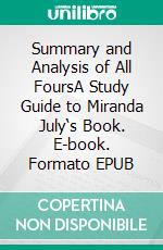 Summary and Analysis of All FoursA Study Guide to Miranda July‘s Book. E-book. Formato EPUB ebook