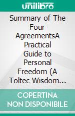 Summary of The Four AgreementsA Practical Guide to Personal Freedom (A Toltec Wisdom Book) by Don Miguel Ruiz. E-book. Formato EPUB ebook di Quick Reads