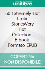 60 Extremely Hot Erotic StoriesVery Hot Collection. E-book. Formato EPUB ebook di Poppy Sexton