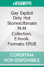 Gay Explicit Dirty Hot StoriesUltimate M-M Collection. E-book. Formato EPUB ebook