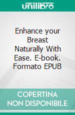 Enhance your Breast Naturally With Ease. E-book. Formato EPUB ebook di Casey Anderson