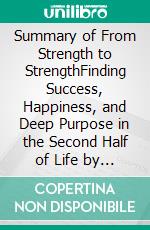 Summary of From Strength to StrengthFinding Success, Happiness, and Deep Purpose in the Second Half of Life by Arthur C. Brooks. E-book. Formato EPUB