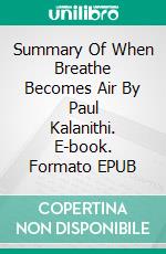 Summary Of When Breathe Becomes Air By Paul Kalanithi. E-book. Formato EPUB ebook