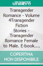 Transgender Romance - Volume 4Transgender Fiction Stories - Transgender Romance Female to Male. E-book. Formato EPUB