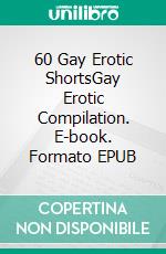 60 Gay Erotic ShortsGay Erotic Compilation. E-book. Formato EPUB