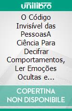 O Código Invisível das PessoasA Ciência Para Decifrar Comportamentos, Ler Emoções Ocultas e Entender o Que Ninguém Diz. E-book. Formato EPUB ebook