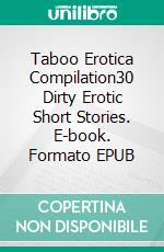 Taboo Erotica Compilation30 Dirty Erotic Short Stories. E-book. Formato EPUB ebook di Adelynn Flowers