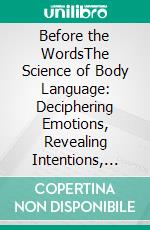 Before the WordsThe Science of Body Language: Deciphering Emotions, Revealing Intentions, and Understanding What People Don't Say. E-book. Formato EPUB ebook
