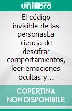 El código invisible de las personasLa ciencia de descifrar comportamientos, leer emociones ocultas y comprender lo que nadie dice.. E-book. Formato EPUB ebook