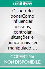O jogo do poderComo influenciar pessoas, controlar situações e nunca mais ser manipulado. E-book. Formato EPUB ebook