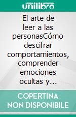 El arte de leer a las personasCómo descifrar comportamientos, comprender emociones ocultas y descubrir lo que la gente realmente piensa.. E-book. Formato EPUB ebook