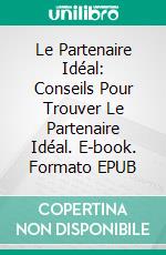 Le Partenaire Idéal: Conseils Pour Trouver Le Partenaire Idéal. E-book. Formato EPUB ebook di Hope Etim