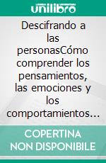 Descifrando a las personasCómo comprender los pensamientos, las emociones y los comportamientos antes de que las palabras se revelen.. E-book. Formato EPUB ebook