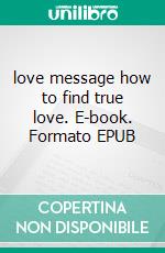 love message how to find true love. E-book. Formato EPUB ebook di kelechi ogbonna