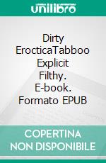 Dirty ErocticaTabboo Explicit Filthy. E-book. Formato EPUB ebook