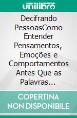 Decifrando PessoasComo Entender Pensamentos, Emoções e Comportamentos Antes Que as Palavras Revelem. E-book. Formato EPUB ebook
