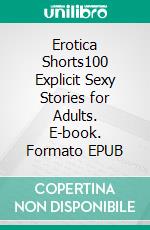 Erotica Shorts100 Explicit Sexy Stories for Adults. E-book. Formato EPUB ebook