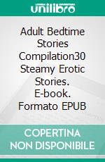 Adult Bedtime Stories Compilation30 Steamy Erotic Stories. E-book. Formato EPUB ebook