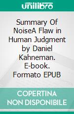 Summary Of NoiseA Flaw in Human Judgment by Daniel Kahneman. E-book. Formato EPUB ebook