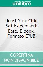 Boost Your Child Self Esteem with Ease. E-book. Formato EPUB ebook