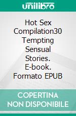 Hot Sex Compilation30 Tempting Sensual Stories. E-book. Formato EPUB ebook