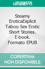 Steamy EroticaExplicit Taboo Sex Erotic Short Stories. E-book. Formato EPUB ebook di Alicia Harper