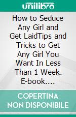 How to Seduce Any Girl and Get LaidTips and Tricks to Get Any Girl You Want In Less Than 1 Week. E-book. Formato EPUB ebook