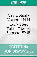 Gay Erotica - Volume 1M-M Explicit Sex Tales. E-book. Formato EPUB ebook di Seth Moore