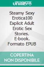 Steamy Sexy Erotica100 Explicit Adult Erotic Sex Stories. E-book. Formato EPUB ebook di Agnes Kemp