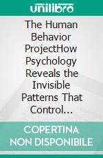 The Human Behavior ProjectHow Psychology Reveals the Invisible Patterns That Control Thoughts, Emotions, and Choices. E-book. Formato EPUB ebook